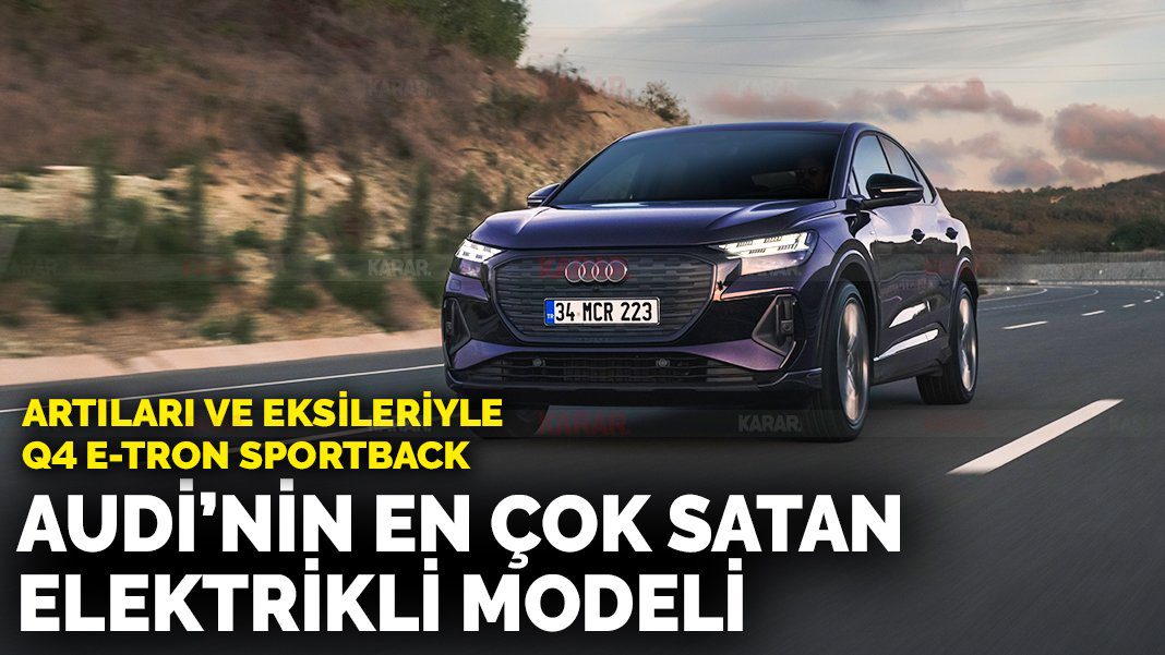 En çok satan elektrikli Audi! Audi Q4 e-tron alınır mı: Sizin için inceledik