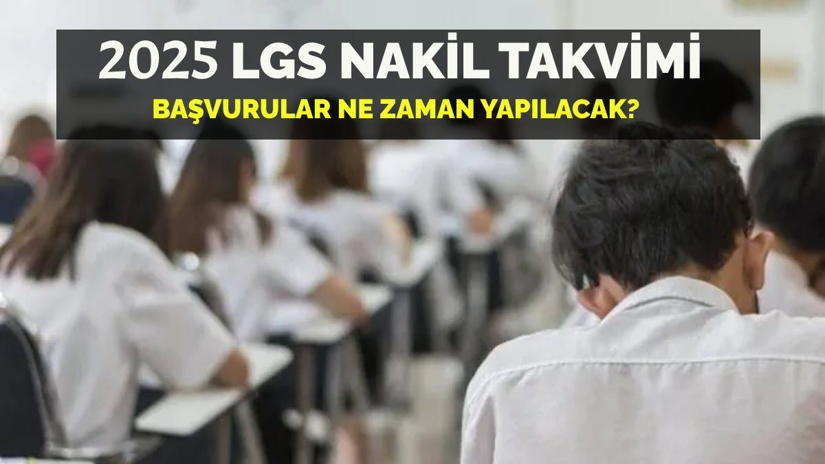 Lise nakil takvimi açıklandı! 2025 LGS nakil başvuruları ne zaman yapılacak? İşte LGS nakil başvuru takvimi