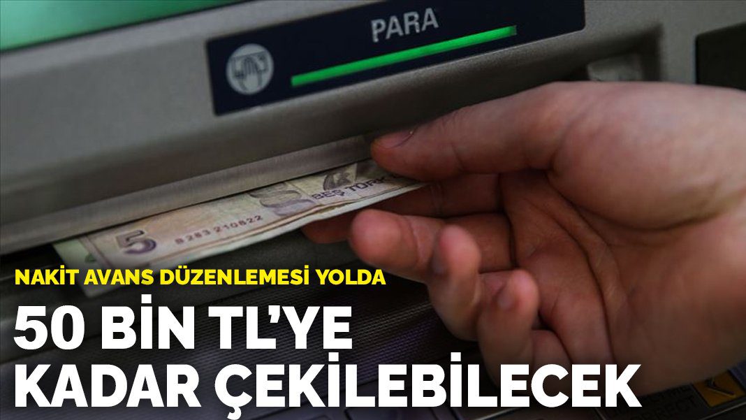 Çekilebilecek yeni rakam belli oldu! Nakit avans düzenlemesi yolda