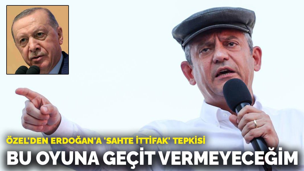 Özel’den Erdoğan’a ‘sahte ittifak’ tepkisi: Bu oyuna geçit vermeyeceğim