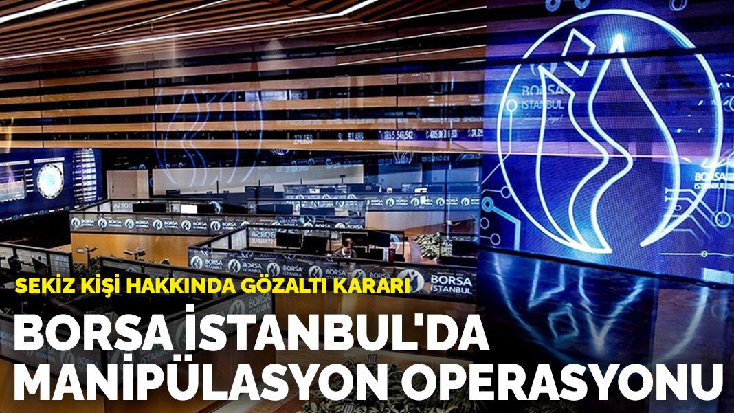 Borsa İstanbul’da manipülasyon operasyonu: Sekiz kişi hakkında gözaltı kararı