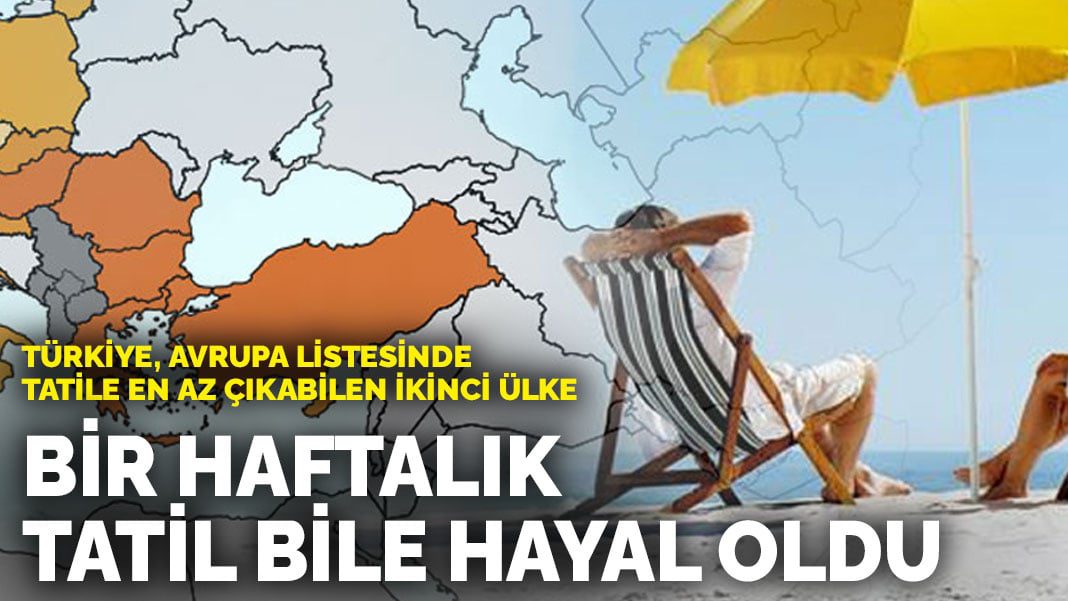 Türkiye, Avrupa listesinde tatile en az çıkabilen ikinci ülke: Bir haftalık tatil bile hayal oldu