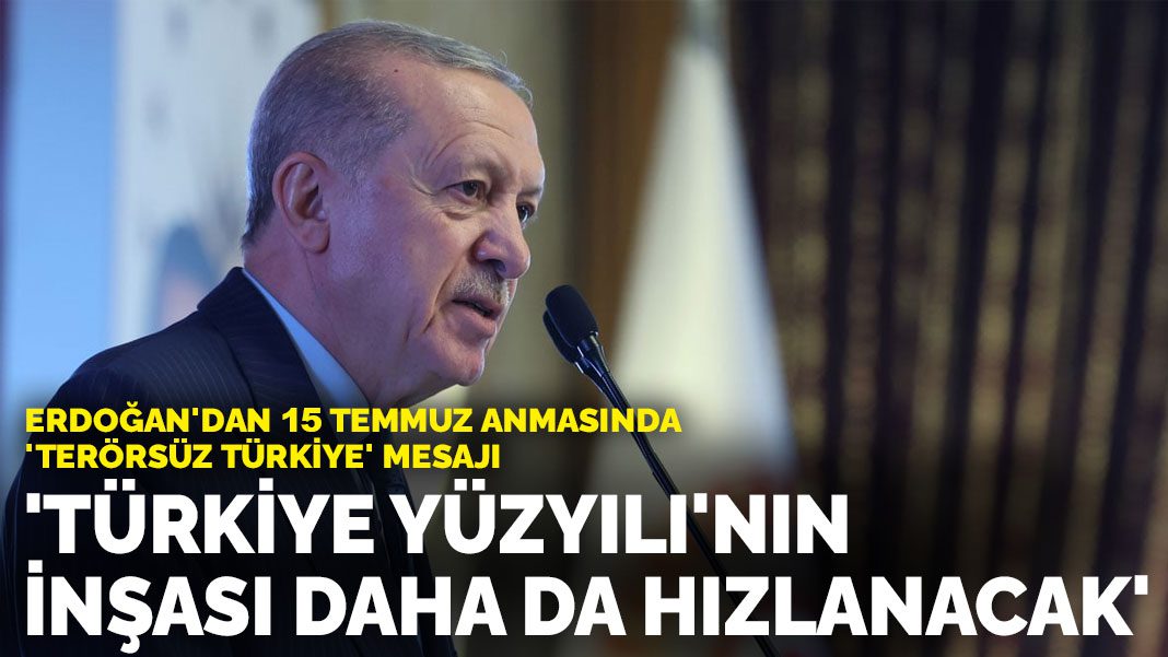 Erdoğan’dan Terörsüz Türkiye mesajı: Türkiye Yüzyılı’nın inşası daha da hızlanacak