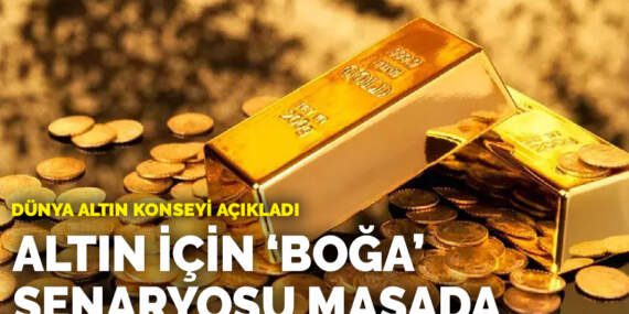 Dünya Altın Konseyi açıkladı: Altın için ‘Boğa’ senaryosu masada