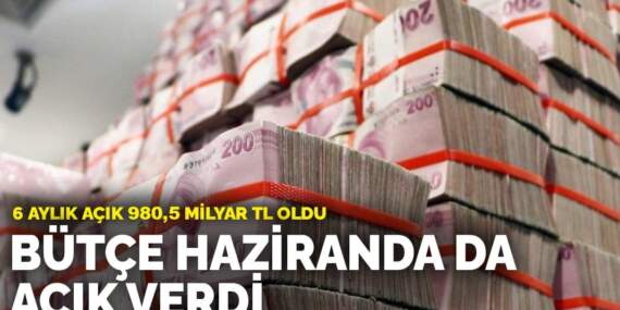 Bakanlık duyurdu: Bütçe haziranda da açık verdi! 6 aylık açık 980,5 milyar TL oldu