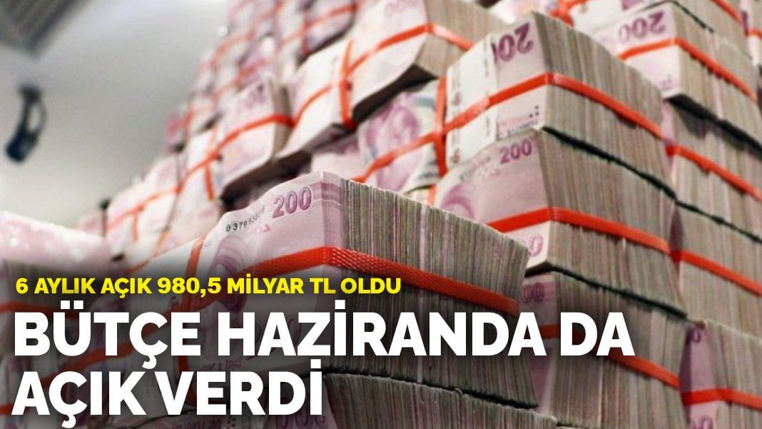 Bakanlık duyurdu: Bütçe haziranda da açık verdi! 6 aylık açık 980,5 milyar TL oldu