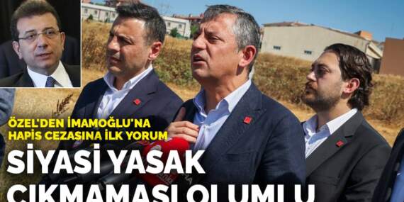 Özel’den İmamoğlu’na hapis cezasına ilk yorum: Siyasi yasak çıkmaması olumlu