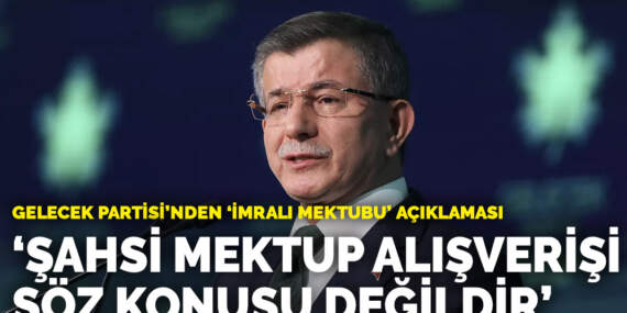Gelecek Partisi’nden ‘İmralı Mektubu’ açıklaması: Şahsi mektup alışverişi söz konusu değildir