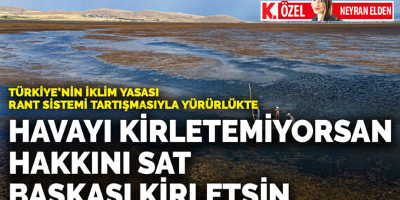 Türkiye’nin ilk iklim yasası rant sistemi tartışmasıyla yürürlükte…  Havayı kirletemiyorsan hakkını sat başkası kirletsin