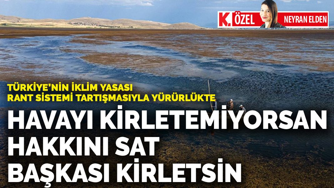 Türkiye’nin ilk iklim yasası rant sistemi tartışmasıyla yürürlükte…  Havayı kirletemiyorsan hakkını sat başkası kirletsin