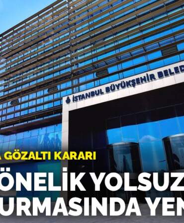 İBB’ye yönelik yolsuzluk soruşturmasında yeni dalga: 18 kişi hakkında gözaltı kararı