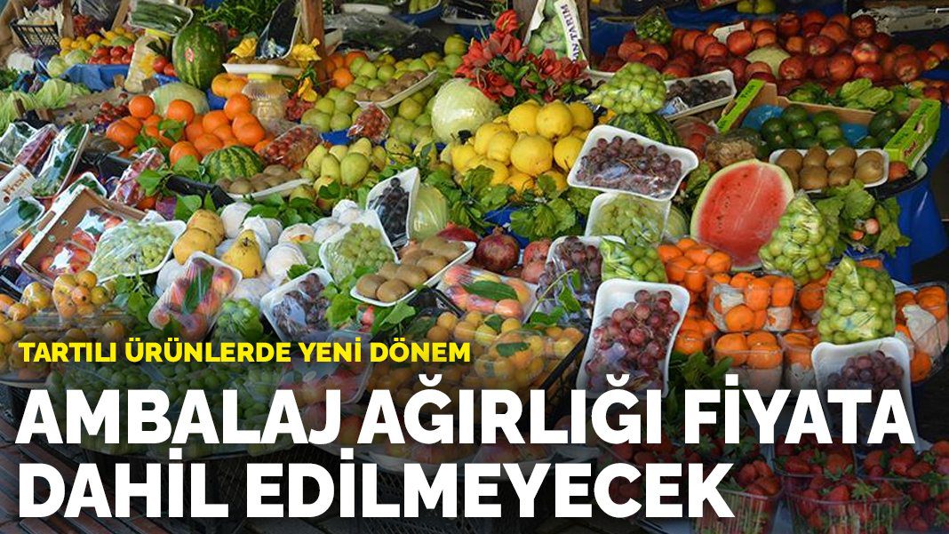 Tartılı ürünlerde yeni dönem: Ambalaj ağırlığı fiyata dahil edilmeyecek
