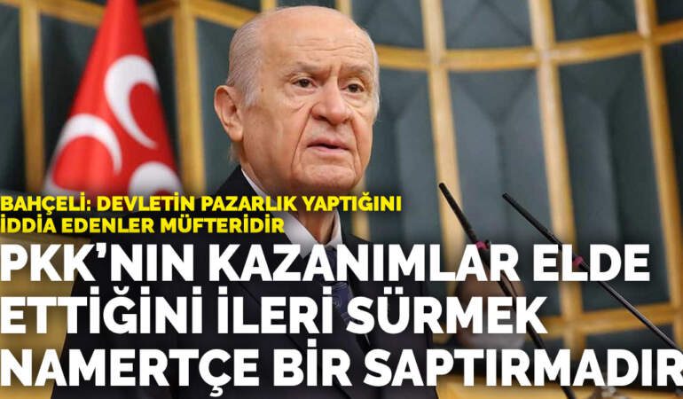 Bahçeli: Devletin pazarlık yaptığını iddia edenler müfteridir… PKK’nın kazanımlar elde ettiğini ileri sürmek saptırmadır