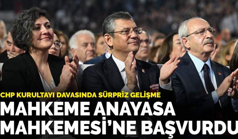 CHP kurultayı davasında sürpriz gelişme: Mahkeme Anayasa Mahkemesi’ne başvurdu