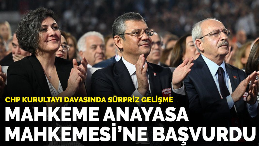 CHP kurultayı davasında sürpriz gelişme: Mahkeme Anayasa Mahkemesi’ne başvurdu