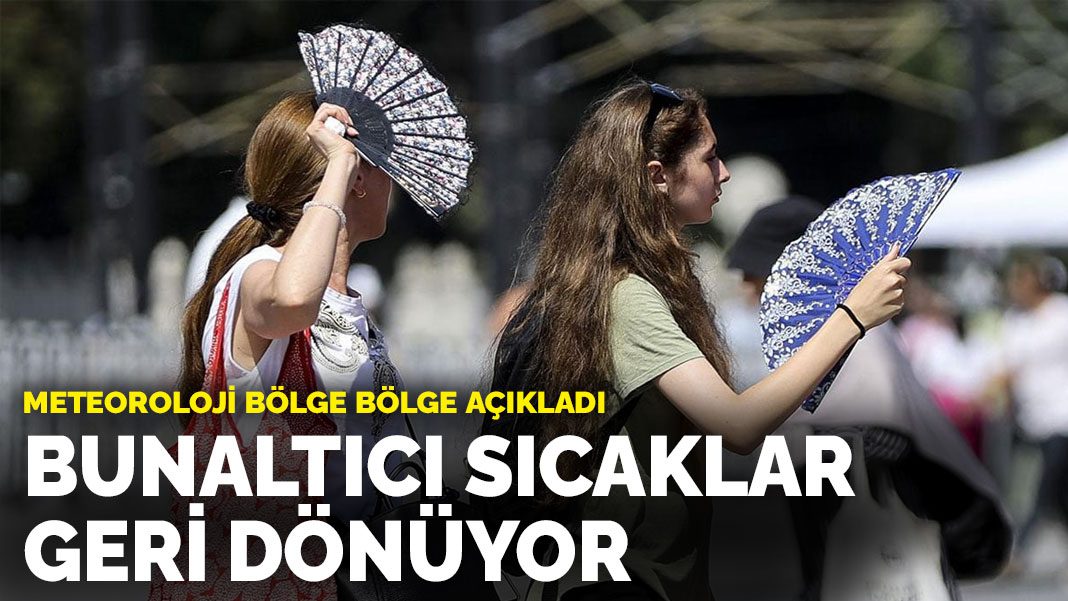 Meteoroloji açıkladı: Bunaltıcı sıcaklar geri dönüyor