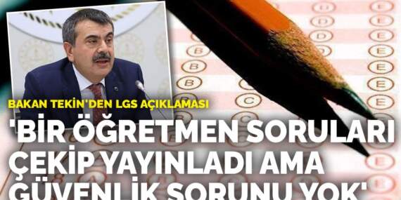 Bakan Tekin’den LGS açıklaması: Bir öğretmen soruları çekip yayınladı ama güvenlik sorunu yok
