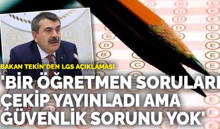 Bakan Tekin’den LGS açıklaması: Bir öğretmen soruları çekip yayınladı ama güvenlik sorunu yok