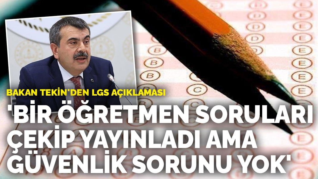Bakan Tekin’den LGS açıklaması: Bir öğretmen soruları çekip yayınladı ama güvenlik sorunu yok