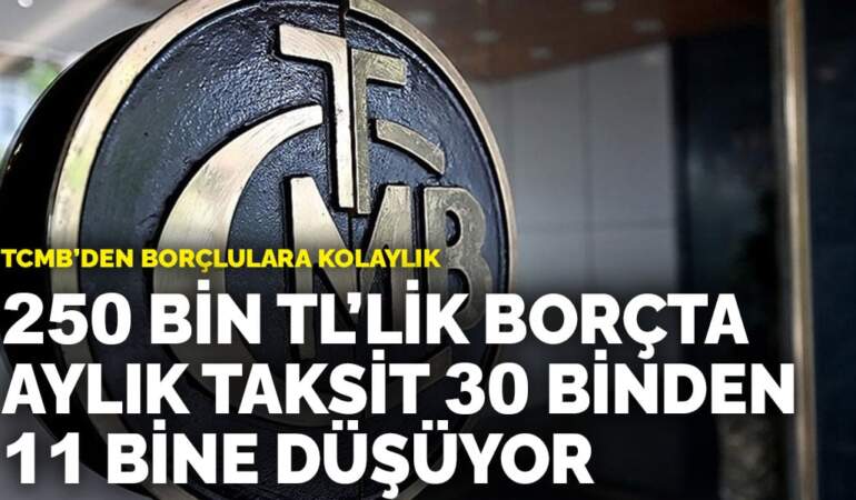 TCMB’den borçlulara kolaylık: 250 bin TL’lik borçta aylık taksit 30 binden 11 bine düşüyor