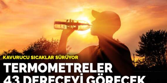 Kavurucu sıcaklar sürüyor: Termometreler 43 dereceyi görecek