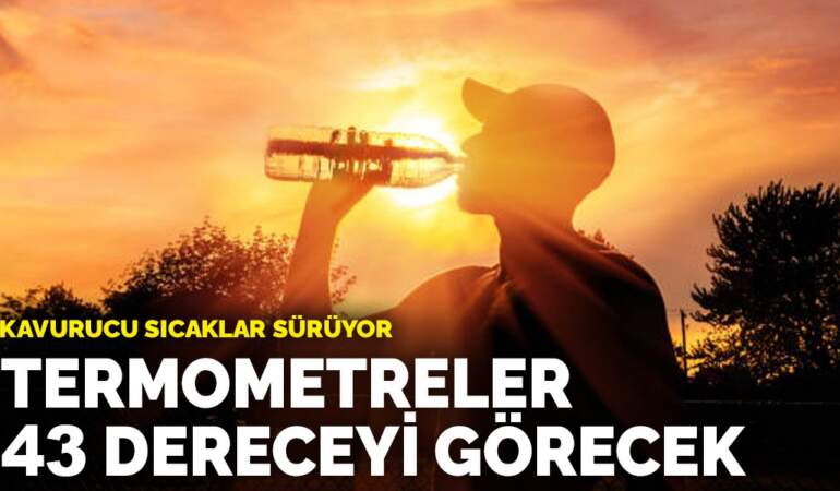 Kavurucu sıcaklar sürüyor: Termometreler 43 dereceyi görecek
