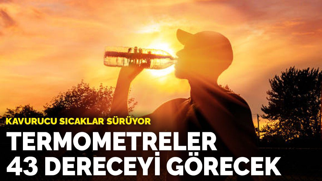Kavurucu sıcaklar sürüyor: Termometreler 43 dereceyi görecek