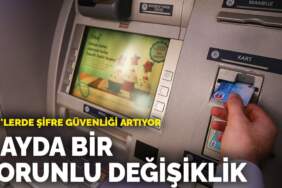 ATM’lerde şifre güvenliği artıyor: 6 ayda bir zorunlu değişiklik