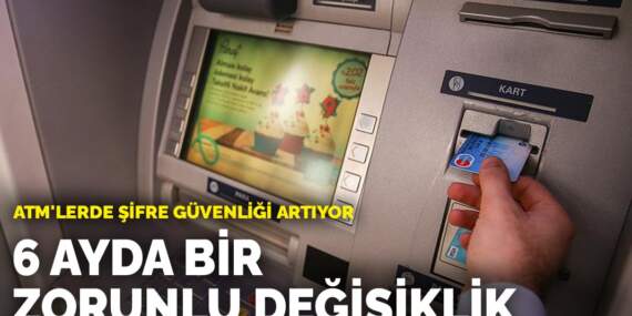 ATM’lerde şifre güvenliği artıyor: 6 ayda bir zorunlu değişiklik