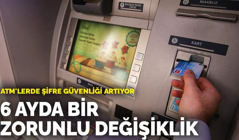 ATM’lerde şifre güvenliği artıyor: 6 ayda bir zorunlu değişiklik