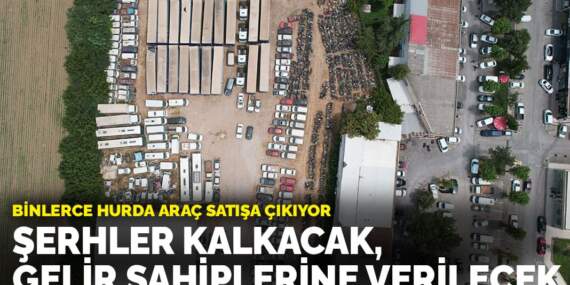 Binlerce hurda araç satışa çıkıyor: Şerhler kalkacak, gelir sahiplerine verilecek