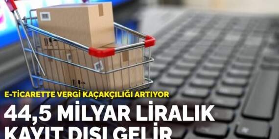 e-ticarette vergi kaçakçılığı artıyor: 44,5 milyar liralık kayıt dışı gelir