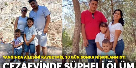 Yangında ailesini kaybetmiş, 10 gün sonra nişanlanmıştı: Cezaevinde şüpheli ölüm