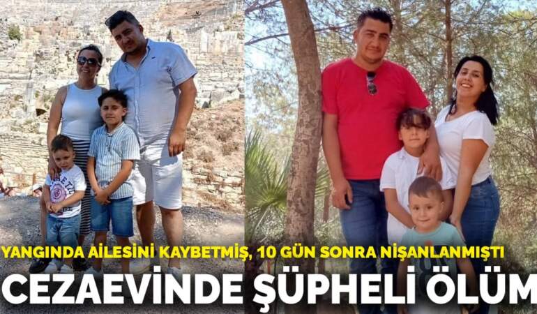 Yangında ailesini kaybetmiş, 10 gün sonra nişanlanmıştı: Cezaevinde şüpheli ölüm