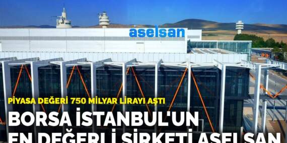 Borsa İstanbul’un en değerli şirketi ASELSAN: Piyasa değeri 750 milyar lirayı aştı