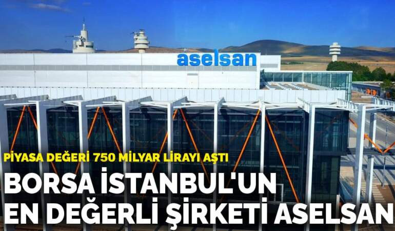 Borsa İstanbul’un en değerli şirketi ASELSAN: Piyasa değeri 750 milyar lirayı aştı