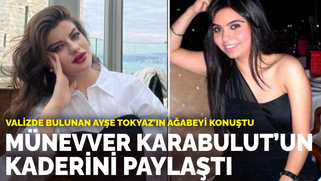 Valizde bulunan Ayşe Tokyaz’ın ağabeyi konuştu: Kardeşim Münevver Karabulut’un kaderini paylaştı