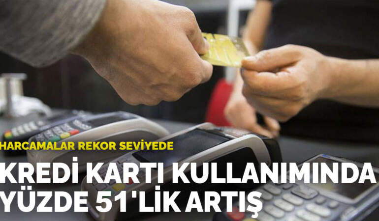 Harcamalar rekor seviyede: Kredi kartı kullanımında yüzde 51’lik artış