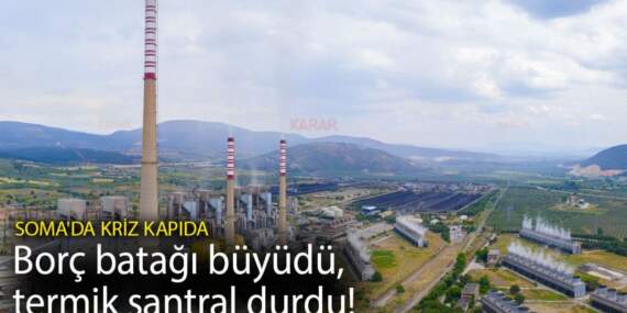 Borç batağı büyüdü, termik santral durdu! Soma’da kriz kapıda