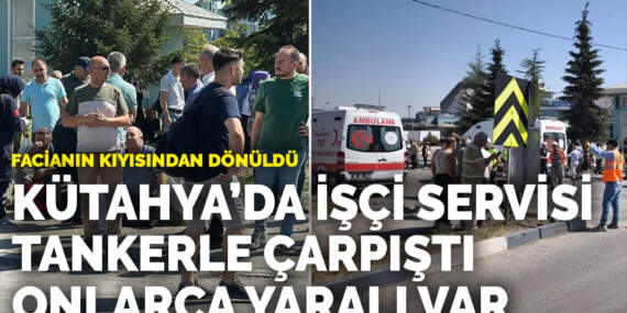 Facianın kıyısından dönüldü… Kütahya’da işçi servisi tankerle çarpıştı: Onlarca yaralı var