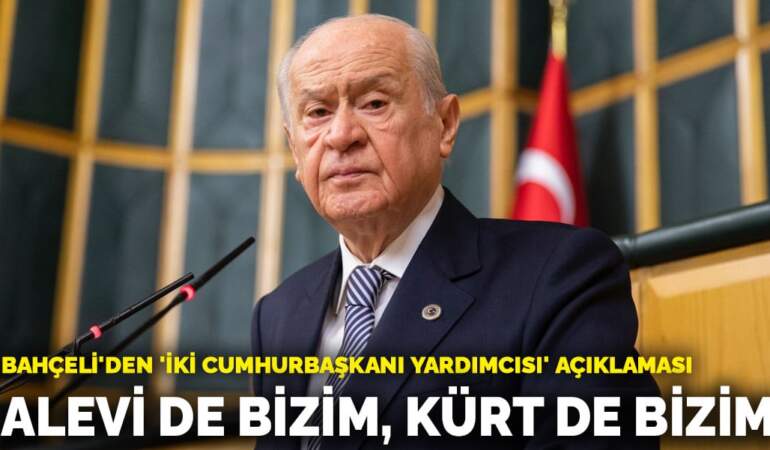 Bahçeli’den ‘iki cumhurbaşkanı yardımcısı’ açıklaması: Alevi de bizim, Kürt de bizim