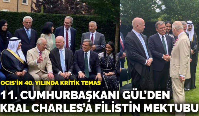 OCIS’in 40. yılında kritik temas: 11.⁠ ⁠Cumhurbaşkanı Gül’den Kral Charles’a Filistin mektubu