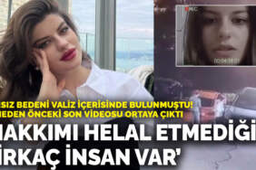 Cansız bedeni valiz içerisinde bulunmuştu! “Hakkımı helal etmediğim birkaç insan var”