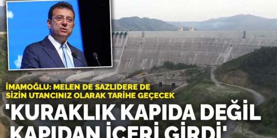 İmamoğlu: Melen de Sazlıdere de sizin utancınız olarak tarihe geçecek