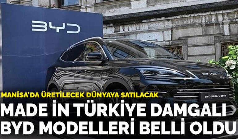 Manisa’da üretilecek dünyaya satılacak: Made in Türkiye damgalı BYD modelleri belli oldu
