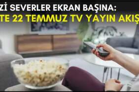 Dizi severler için son saatler! Akşam ne izleyeceğinizi düşünüyorsanız bu listeye göz atın: İşte 22 Temmuz TV yayın akışı