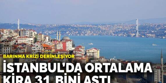 İstanbul’da ortalama kira 31 bini aştı
