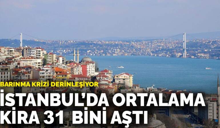 İstanbul’da ortalama kira 31 bini aştı