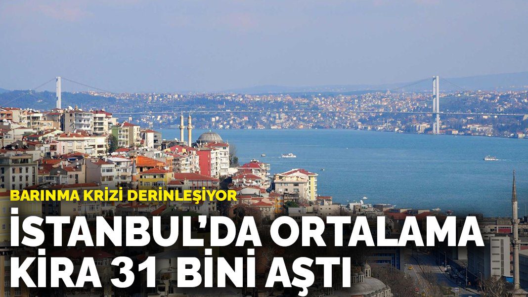İstanbul’da ortalama kira 31 bini aştı
