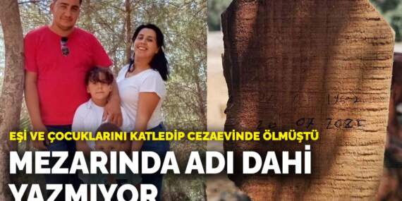 Eşi ve çocuklarını katledip cezaevinde ölmüştü! Cani itfaiye erinin mezarında adı dahi yazmıyor